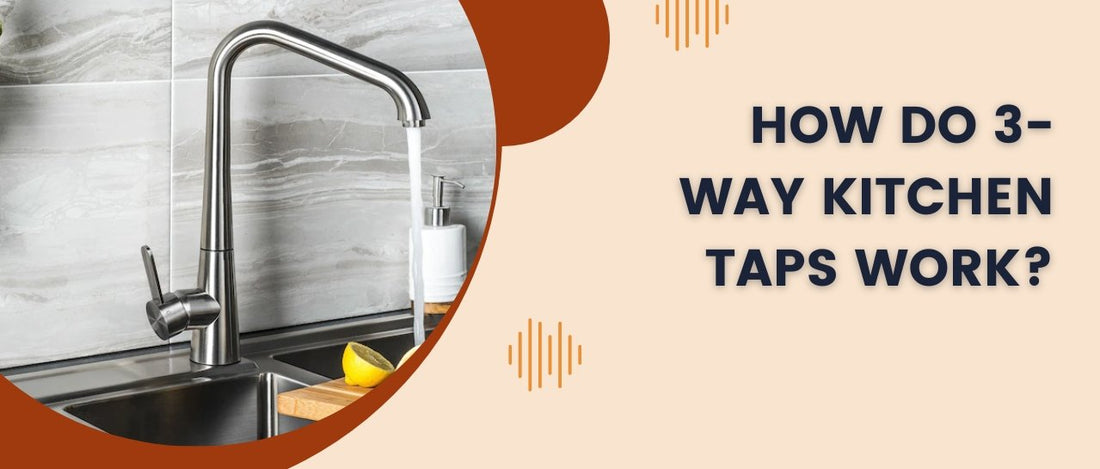What is the Working Procedure for 3-Way Kitchen Taps? - 2 Magpies - Kitchen and Bathroom Sink and Tap Suppliers