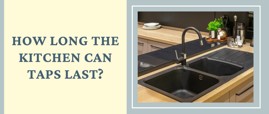 How Long Lasting Are the Kitchen Taps?